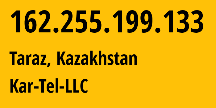 IP address 162.255.199.133 (Taraz, Zhambyl Oblysy, Kazakhstan) get location, coordinates on map, ISP provider AS206026 Kar-Tel-LLC // who is provider of ip address 162.255.199.133, whose IP address