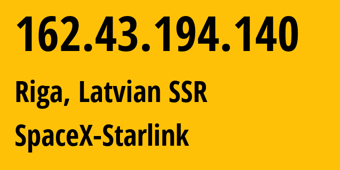 IP address 162.43.194.140 (Riga, Rīga, Latvian SSR) get location, coordinates on map, ISP provider AS14593 SpaceX-Starlink // who is provider of ip address 162.43.194.140, whose IP address