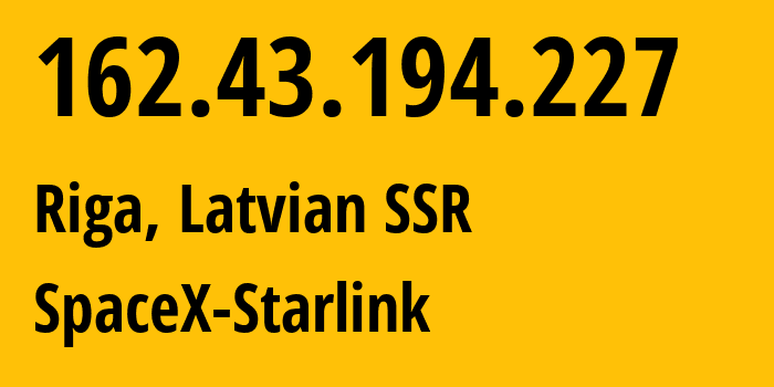 IP address 162.43.194.227 (Riga, Rīga, Latvian SSR) get location, coordinates on map, ISP provider AS14593 SpaceX-Starlink // who is provider of ip address 162.43.194.227, whose IP address