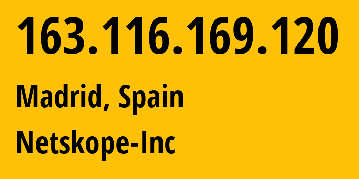 IP address 163.116.169.120 (Madrid, Madrid, Spain) get location, coordinates on map, ISP provider AS55256 Netskope-Inc // who is provider of ip address 163.116.169.120, whose IP address