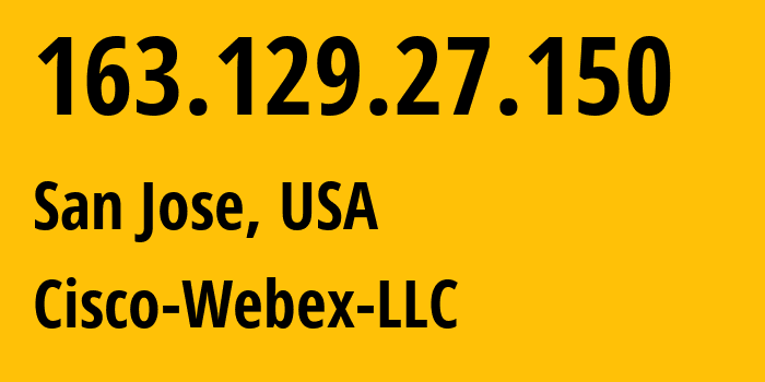 IP address 163.129.27.150 (San Jose, California, USA) get location, coordinates on map, ISP provider AS13445 Cisco-Webex-LLC // who is provider of ip address 163.129.27.150, whose IP address