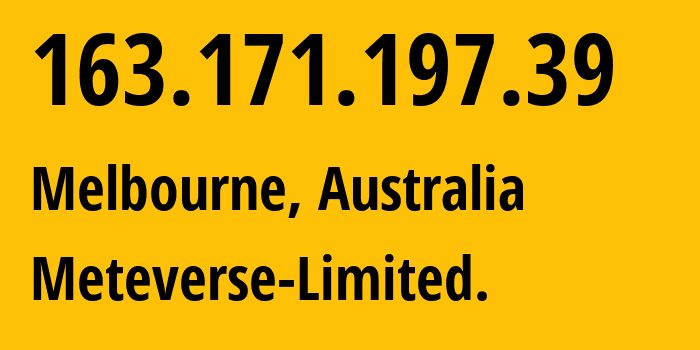 IP address 163.171.197.39 (Melbourne, Victoria, Australia) get location, coordinates on map, ISP provider AS54994 Meteverse-Limited. // who is provider of ip address 163.171.197.39, whose IP address