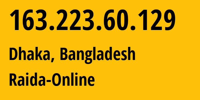 IP address 163.223.60.129 (Dhaka, Dhaka Division, Bangladesh) get location, coordinates on map, ISP provider AS153681 Raida-Online // who is provider of ip address 163.223.60.129, whose IP address
