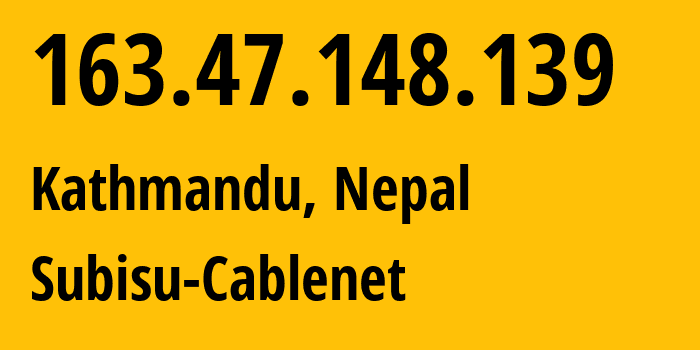 IP address 163.47.148.139 (Kathmandu, Bagmati Province, Nepal) get location, coordinates on map, ISP provider AS4007 Subisu-Cablenet // who is provider of ip address 163.47.148.139, whose IP address
