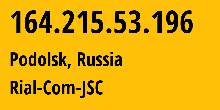 IP address 164.215.53.196 (Podolsk, Moscow Oblast, Russia) get location, coordinates on map, ISP provider AS34456 Rial-Com-JSC // who is provider of ip address 164.215.53.196, whose IP address