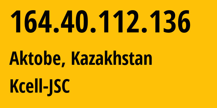 IP-адрес 164.40.112.136 (Актобе, Aktyubinskaya Oblast, Казахстан) определить местоположение, координаты на карте, ISP провайдер AS29355 Kcell-JSC // кто провайдер айпи-адреса 164.40.112.136