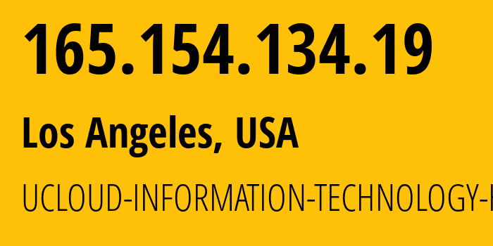 IP address 165.154.134.19 (Los Angeles, California, USA) get location, coordinates on map, ISP provider AS135377 UCLOUD-INFORMATION-TECHNOLOGY-HK-LIMITED // who is provider of ip address 165.154.134.19, whose IP address