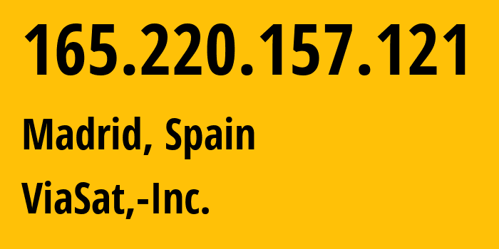 IP address 165.220.157.121 (Madrid, Madrid, Spain) get location, coordinates on map, ISP provider AS7155 ViaSat,-Inc. // who is provider of ip address 165.220.157.121, whose IP address