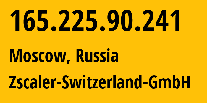 IP address 165.225.90.241 (Moscow, Moscow, Russia) get location, coordinates on map, ISP provider AS62044 Zscaler-Switzerland-GmbH // who is provider of ip address 165.225.90.241, whose IP address