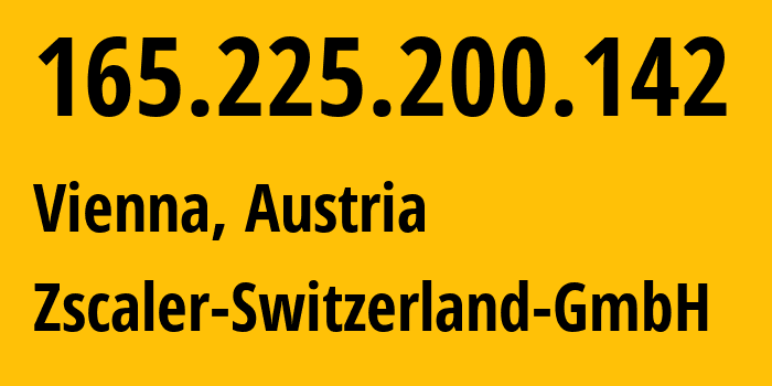 IP address 165.225.200.142 (Vienna, Vienna, Austria) get location, coordinates on map, ISP provider AS62044 Zscaler-Switzerland-GmbH // who is provider of ip address 165.225.200.142, whose IP address