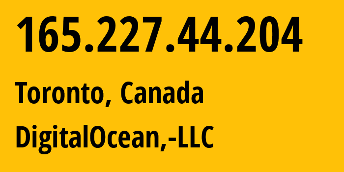 IP address 165.227.44.204 (Toronto, Ontario, Canada) get location, coordinates on map, ISP provider AS14061 DigitalOcean,-LLC // who is provider of ip address 165.227.44.204, whose IP address