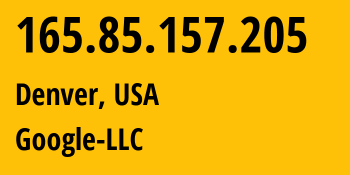 IP address 165.85.157.205 (Denver, Colorado, USA) get location, coordinates on map, ISP provider AS394089 Google-LLC // who is provider of ip address 165.85.157.205, whose IP address