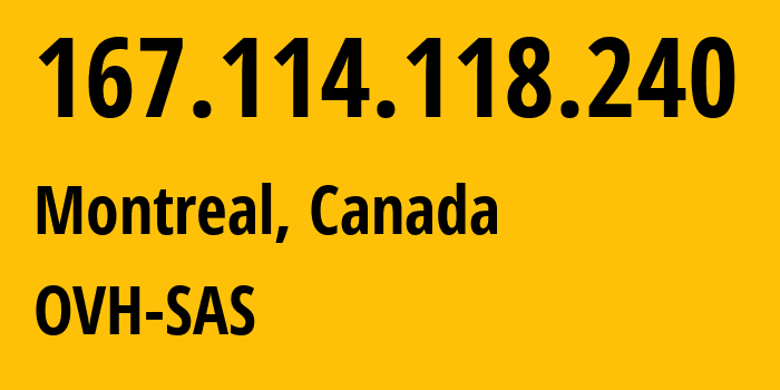 IP-адрес 167.114.118.240 (Монреаль, Quebec, Канада) определить местоположение, координаты на карте, ISP провайдер AS16276 OVH-SAS // кто провайдер айпи-адреса 167.114.118.240