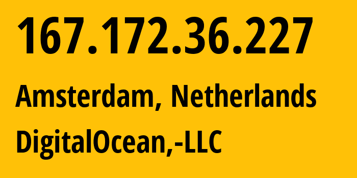 IP address 167.172.36.227 (Amsterdam, North Holland, Netherlands) get location, coordinates on map, ISP provider AS14061 DigitalOcean,-LLC // who is provider of ip address 167.172.36.227, whose IP address