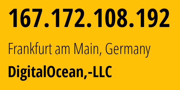 IP address 167.172.108.192 (Frankfurt am Main, Hesse, Germany) get location, coordinates on map, ISP provider AS14061 DigitalOcean,-LLC // who is provider of ip address 167.172.108.192, whose IP address