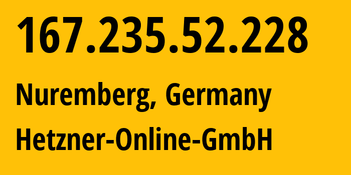 IP address 167.235.52.228 (Nuremberg, Bavaria, Germany) get location, coordinates on map, ISP provider AS24940 Hetzner-Online-GmbH // who is provider of ip address 167.235.52.228, whose IP address