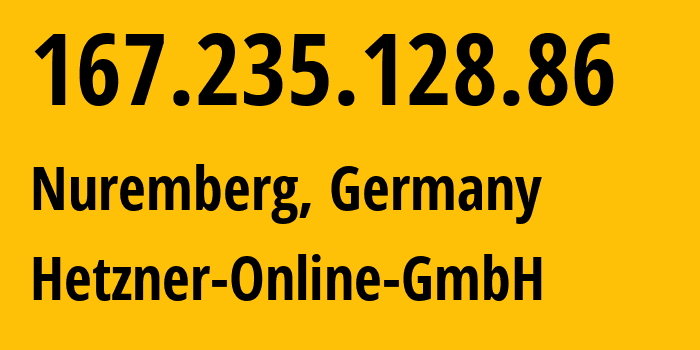 IP address 167.235.128.86 (Nuremberg, Bavaria, Germany) get location, coordinates on map, ISP provider AS24940 Hetzner-Online-GmbH // who is provider of ip address 167.235.128.86, whose IP address