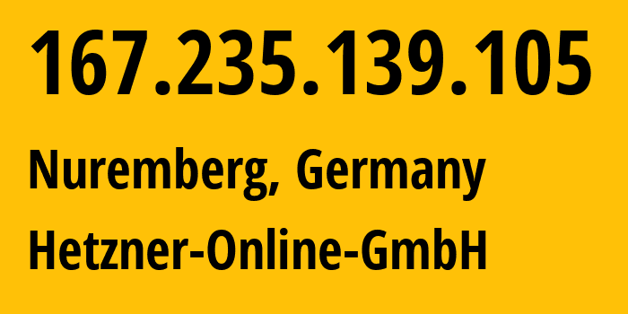 IP address 167.235.139.105 (Nuremberg, Bavaria, Germany) get location, coordinates on map, ISP provider AS24940 Hetzner-Online-GmbH // who is provider of ip address 167.235.139.105, whose IP address