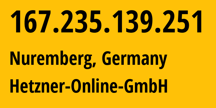 IP address 167.235.139.251 (Nuremberg, Bavaria, Germany) get location, coordinates on map, ISP provider AS24940 Hetzner-Online-GmbH // who is provider of ip address 167.235.139.251, whose IP address