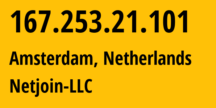 IP address 167.253.21.101 (Amsterdam, North Holland, Netherlands) get location, coordinates on map, ISP provider AS8772 Netjoin-LLC // who is provider of ip address 167.253.21.101, whose IP address