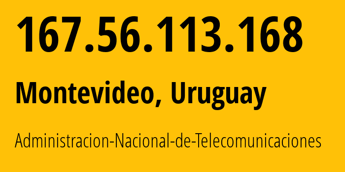 IP address 167.56.113.168 get location, coordinates on map, ISP provider AS6057 Administracion-Nacional-de-Telecomunicaciones // who is provider of ip address 167.56.113.168, whose IP address