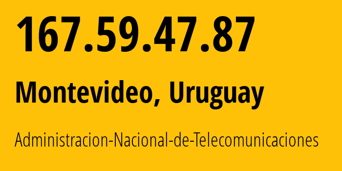 IP-адрес 167.59.47.87 (Монтевидео, Монтевидео, Уругвай) определить местоположение, координаты на карте, ISP провайдер AS6057 Administracion-Nacional-de-Telecomunicaciones // кто провайдер айпи-адреса 167.59.47.87