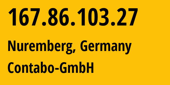 IP-адрес 167.86.103.27 (Нюрнберг, Бавария, Германия) определить местоположение, координаты на карте, ISP провайдер AS51167 Contabo-GmbH // кто провайдер айпи-адреса 167.86.103.27