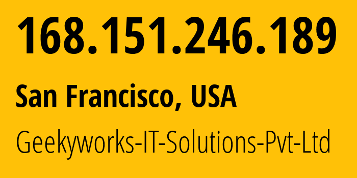 IP-адрес 168.151.246.189 (Сан-Франциско, Калифорния, США) определить местоположение, координаты на карте, ISP провайдер AS203999 Geekyworks-IT-Solutions-Pvt-Ltd // кто провайдер айпи-адреса 168.151.246.189