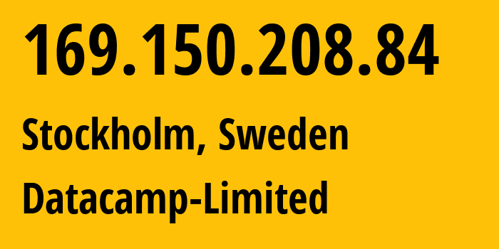 IP address 169.150.208.84 (Stockholm, Stockholm County, Sweden) get location, coordinates on map, ISP provider AS212238 Datacamp-Limited // who is provider of ip address 169.150.208.84, whose IP address