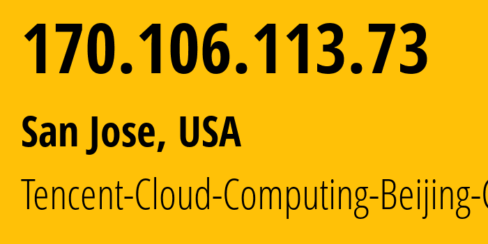 IP address 170.106.113.73 (San Jose, California, USA) get location, coordinates on map, ISP provider AS132203 Tencent-Cloud-Computing-Beijing-Co // who is provider of ip address 170.106.113.73, whose IP address