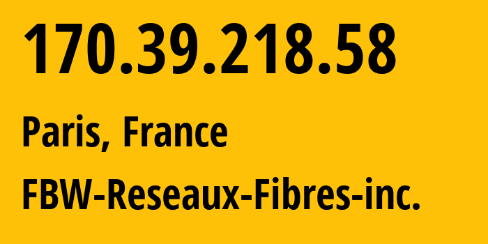 IP address 170.39.218.58 (Paris, Île-de-France, France) get location, coordinates on map, ISP provider AS52053 FBW-Reseaux-Fibres-inc. // who is provider of ip address 170.39.218.58, whose IP address