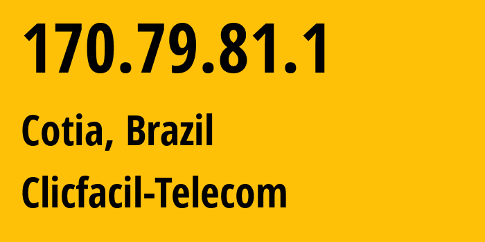 IP address 170.79.81.1 (Cotia, São Paulo, Brazil) get location, coordinates on map, ISP provider AS263650 Clicfacil-Telecom // who is provider of ip address 170.79.81.1, whose IP address IP address 170.79.81.1 (Cotia, São Paulo, Brazil) get location, coordinates on map, ISP provider AS263650 Clicfacil-Telecom // who is provider of ip address 170.79.81.1, whose IP address