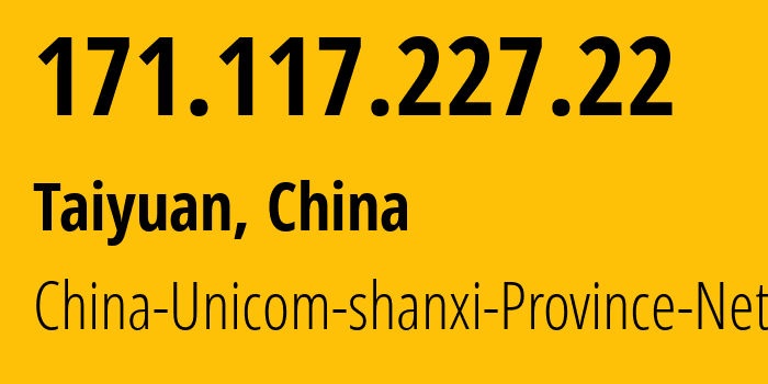 IP address 171.117.227.22 (Taiyuan, Shanxi, China) get location, coordinates on map, ISP provider AS4837 China-Unicom-shanxi-Province-Network // who is provider of ip address 171.117.227.22, whose IP address