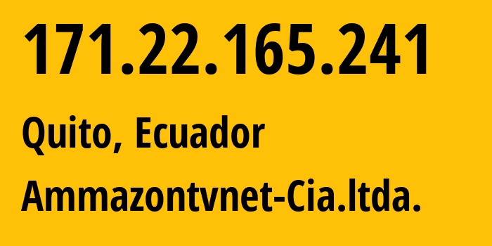 IP-адрес 171.22.165.241 (Кито, Пичинча, Эквадор) определить местоположение, координаты на карте, ISP провайдер AS272827 Ammazontvnet-Cia.ltda. // кто провайдер айпи-адреса 171.22.165.241