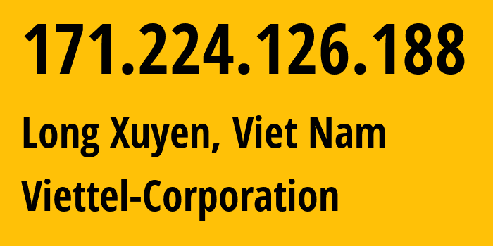 IP address 171.224.126.188 (Long Xuyen, An Giang Province, Viet Nam) get location, coordinates on map, ISP provider AS7552 Viettel-Corporation // who is provider of ip address 171.224.126.188, whose IP address