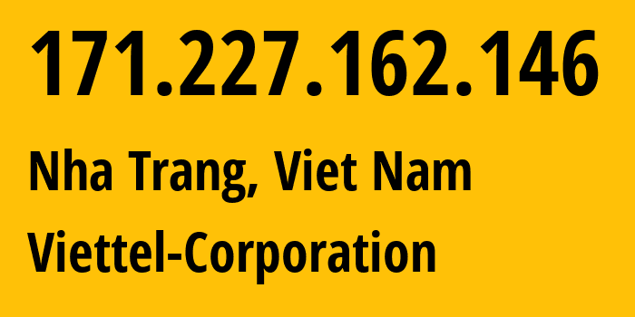 IP-адрес 171.227.162.146 (Нячанг, Кханьхоа, Вьетнам) определить местоположение, координаты на карте, ISP провайдер AS7552 Viettel-Corporation // кто провайдер айпи-адреса 171.227.162.146