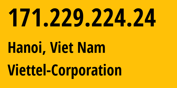 IP address 171.229.224.24 (Hanoi, Hanoi, Viet Nam) get location, coordinates on map, ISP provider AS7552 Viettel-Corporation // who is provider of ip address 171.229.224.24, whose IP address