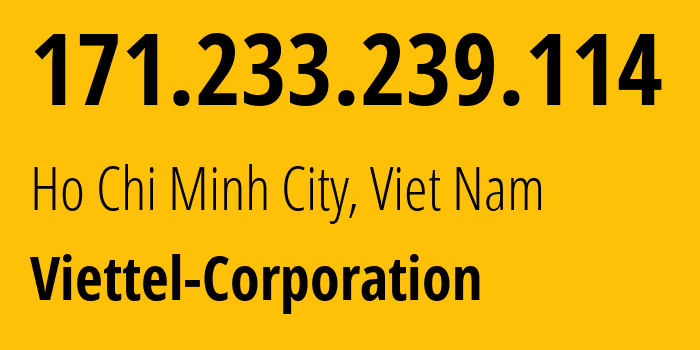 IP address 171.233.239.114 (Ho Chi Minh City, Ho Chi Minh, Viet Nam) get location, coordinates on map, ISP provider AS7552 Viettel-Corporation // who is provider of ip address 171.233.239.114, whose IP address