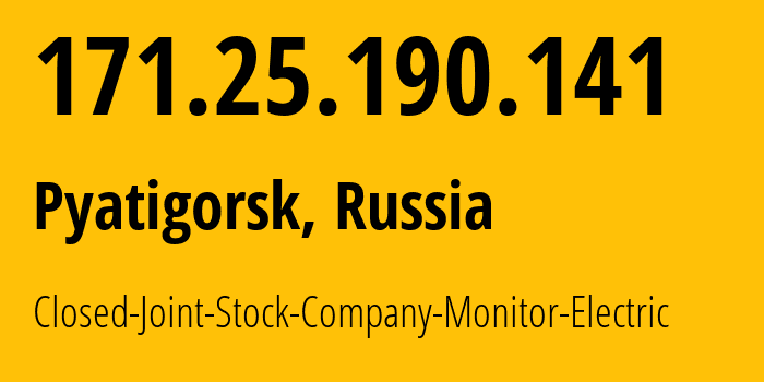 IP address 171.25.190.141 (Pyatigorsk, Stavropol Kray, Russia) get location, coordinates on map, ISP provider AS57683 Closed-Joint-Stock-Company-Monitor-Electric // who is provider of ip address 171.25.190.141, whose IP address