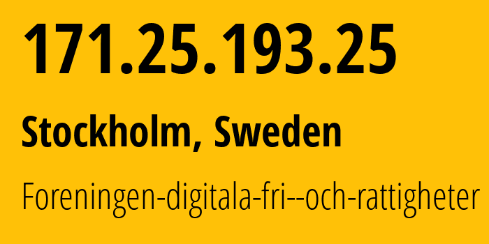 IP address 171.25.193.25 (Stockholm, Stockholm County, Sweden) get location, coordinates on map, ISP provider AS198093 Foreningen-digitala-fri--och-rattigheter // who is provider of ip address 171.25.193.25, whose IP address