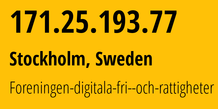 IP address 171.25.193.77 (Stockholm, Stockholm County, Sweden) get location, coordinates on map, ISP provider AS198093 Foreningen-digitala-fri--och-rattigheter // who is provider of ip address 171.25.193.77, whose IP address