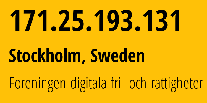 IP address 171.25.193.131 (Stockholm, Stockholm County, Sweden) get location, coordinates on map, ISP provider AS198093 Foreningen-digitala-fri--och-rattigheter // who is provider of ip address 171.25.193.131, whose IP address