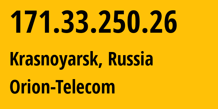 IP address 171.33.250.26 (Krasnoyarsk, Krasnoyarsk Krai, Russia) get location, coordinates on map, ISP provider AS31257 Orion-Telecom // who is provider of ip address 171.33.250.26, whose IP address