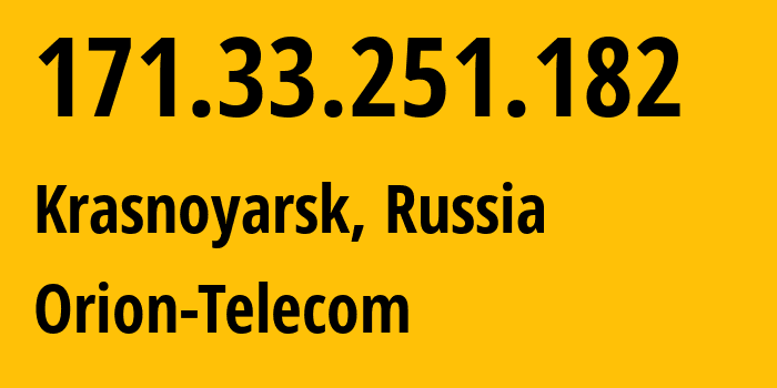 IP address 171.33.251.182 (Krasnoyarsk, Krasnoyarsk Krai, Russia) get location, coordinates on map, ISP provider AS31257 Orion-Telecom // who is provider of ip address 171.33.251.182, whose IP address