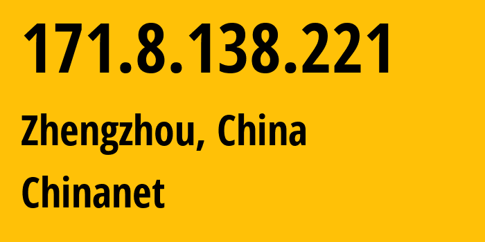 IP address 171.8.138.221 (Zhengzhou, Henan, China) get location, coordinates on map, ISP provider AS4134 Chinanet // who is provider of ip address 171.8.138.221, whose IP address