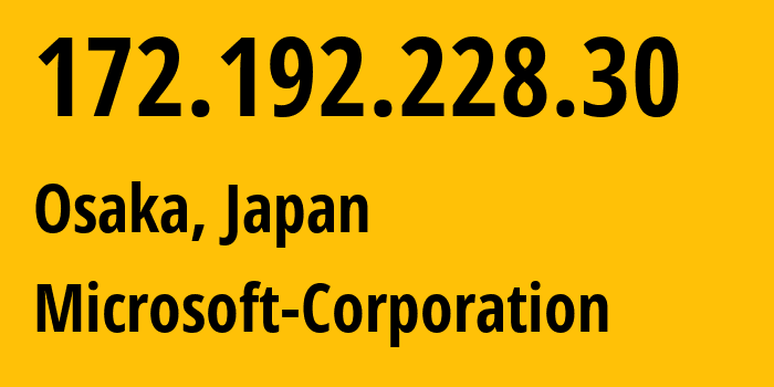 IP address 172.192.228.30 (Osaka, Ōsaka, Japan) get location, coordinates on map, ISP provider AS8075 Microsoft-Corporation // who is provider of ip address 172.192.228.30, whose IP address