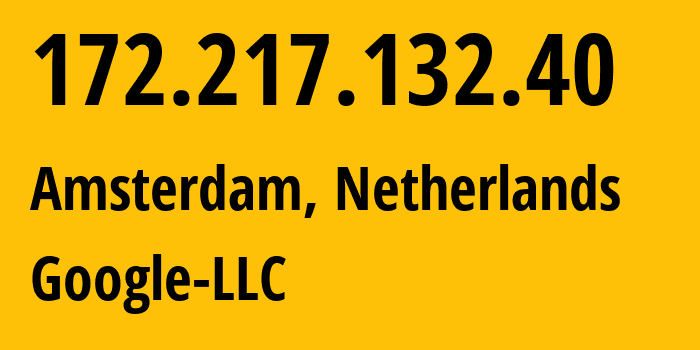 IP address 172.217.132.40 (Amsterdam, North Holland, Netherlands) get location, coordinates on map, ISP provider AS15169 Google-LLC // who is provider of ip address 172.217.132.40, whose IP address