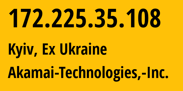 IP address 172.225.35.108 (Kyiv, Kyiv City, Ex Ukraine) get location, coordinates on map, ISP provider AS36183 Akamai-Technologies,-Inc. // who is provider of ip address 172.225.35.108, whose IP address