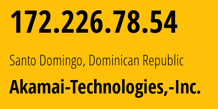 IP-адрес 172.226.78.54 (Санто-Доминго, Национальный округ, Доминиканская Республика) определить местоположение, координаты на карте, ISP провайдер AS36183 Akamai-Technologies,-Inc. // кто провайдер айпи-адреса 172.226.78.54