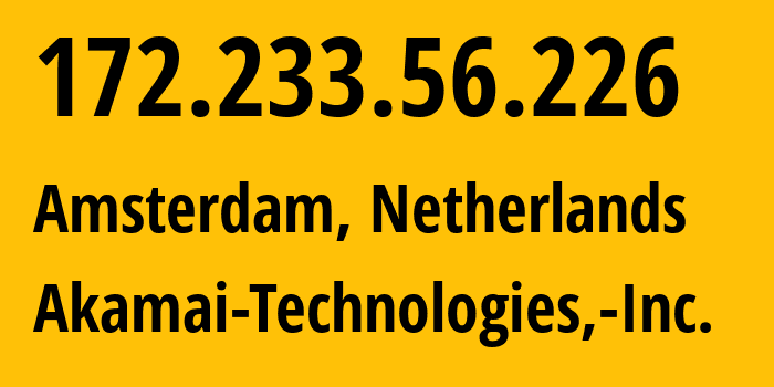 IP-адрес 172.233.56.226 (Амстердам, Северная Голландия, Нидерланды) определить местоположение, координаты на карте, ISP провайдер AS63949 Akamai-Technologies,-Inc. // кто провайдер айпи-адреса 172.233.56.226